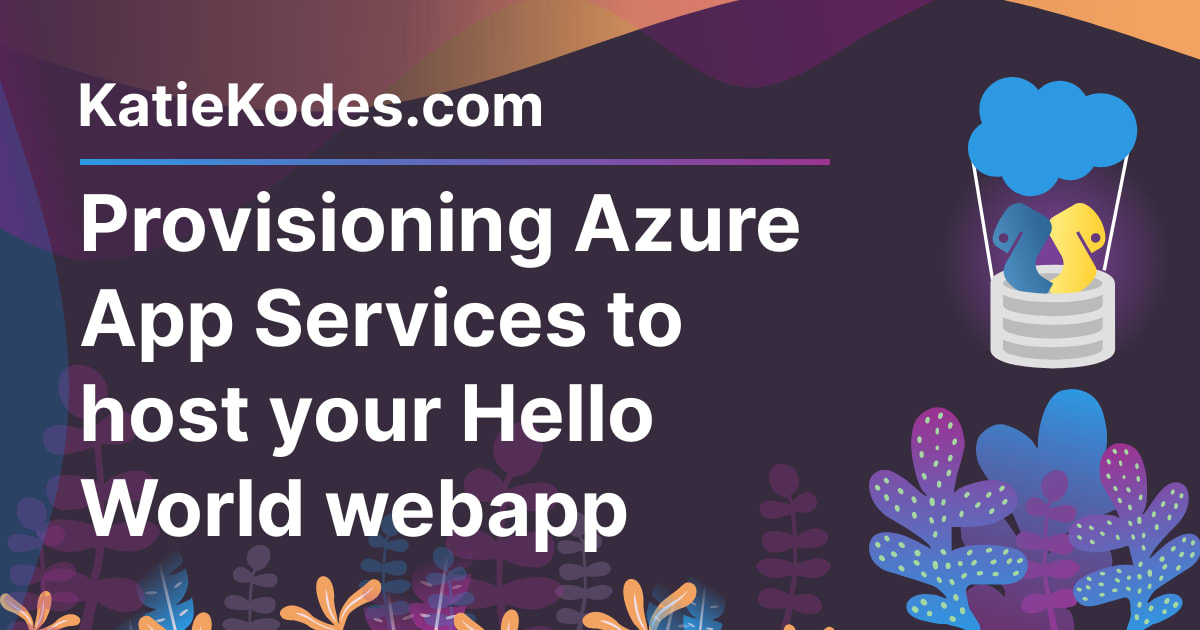 Provisioning Azure App Services to host your Hello World webapp Katie